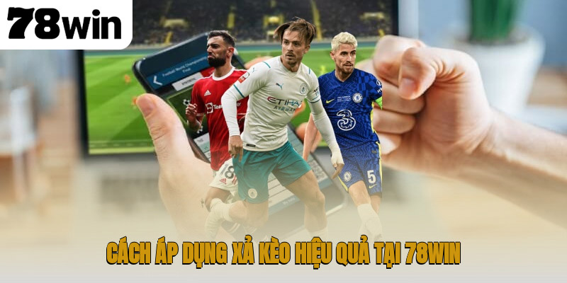 Tìm Hiểu Xả Kèo Là Gì – Giải Thích Chi Tiết Và Mẹo Áp Dụng Trong Bóng Đá 3 Cách áp dụng xả kèo hiệu quả tại 78WIN