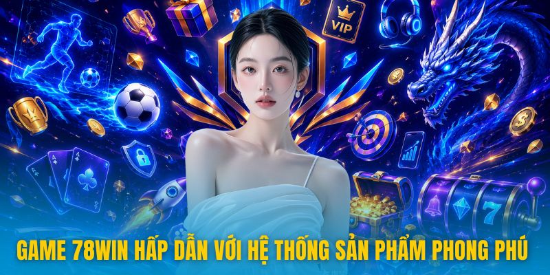 78win 10 Game 78win hấp dẫn với hệ thống sản phẩm phong phú